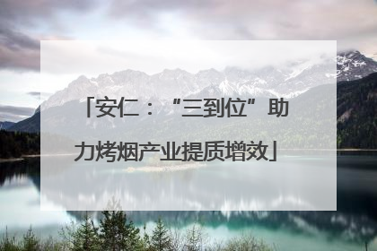 安仁：“三到位”助力烤烟产业提质增效