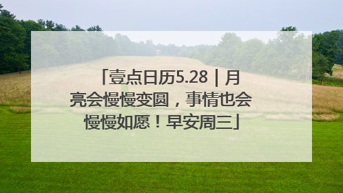壹点日历5.28｜月亮会慢慢变圆，事情也会慢慢如愿！早安周三