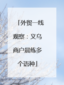 外贸一线观察：义乌商户晨练多个语种