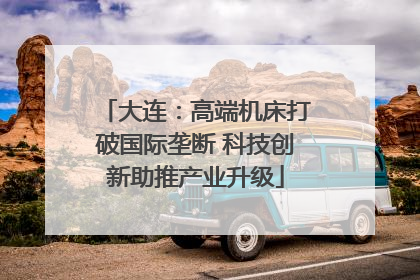 大连：高端机床打破国际垄断 科技创新助推产业升级