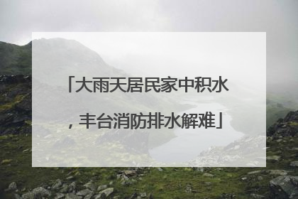 大雨天居民家中积水，丰台消防排水解难