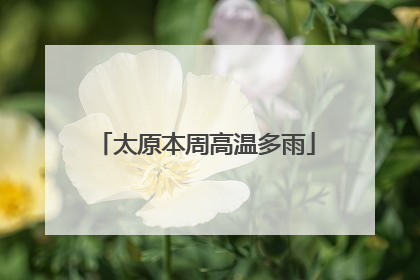 太原本周高温多雨