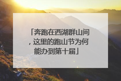 奔跑在西湖群山间，这里的跑山节为何能办到第十届