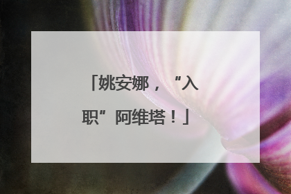 姚安娜，“入职”阿维塔！