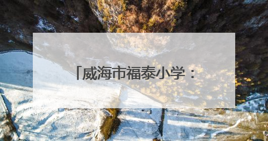 威海市福泰小学：红色基因润童心 队旗飘扬筑未来