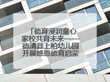 德育浸润童心 家校共育未来——德清县上柏幼儿园开展感恩德育启蒙讲座活动