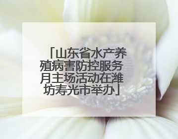 山东省水产养殖病害防控服务月主场活动在潍坊寿光市举办