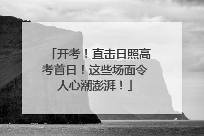 开考！直击日照高考首日！这些场面令人心潮澎湃！