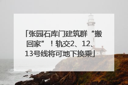 张园石库门建筑群“搬回家”！轨交2、12、13号线将可地下换乘