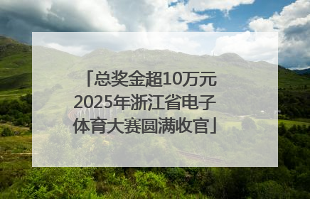 总奖金超10万元 2025年浙江省电子体育大赛圆满收官