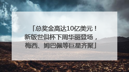 总奖金高达10亿美元！新版世俱杯下周华丽登场，梅西、姆巴佩等巨星齐聚