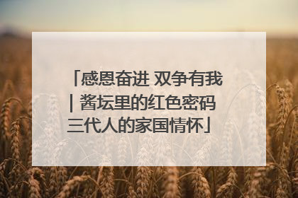 感恩奋进 双争有我｜酱坛里的红色密码 三代人的家国情怀