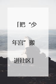 把“少年宫”搬进社区