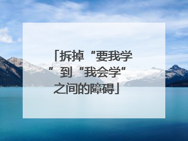 拆掉“要我学”到“我会学”之间的障碍