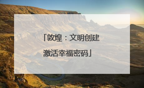 敦煌：文明创建激活幸福密码