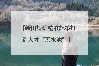 新田煤矿精准施策打造人才“蓄水池”
