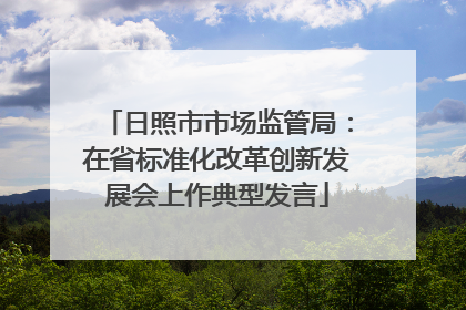 日照市市场监管局：在省标准化改革创新发展会上作典型发言