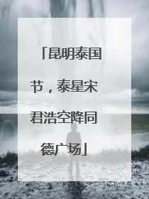 昆明泰国节，泰星宋君浩空降同德广场