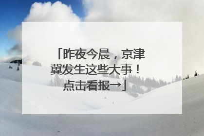 昨夜今晨，京津冀发生这些大事！点击看报→