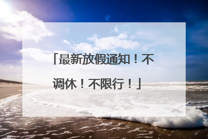 最新放假通知！不调休！不限行！