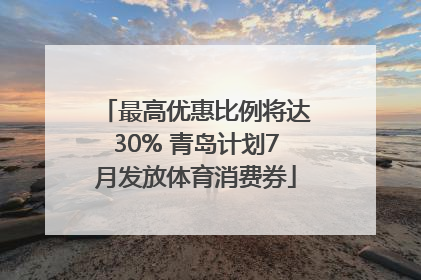 最高优惠比例将达30% 青岛计划7月发放体育消费券