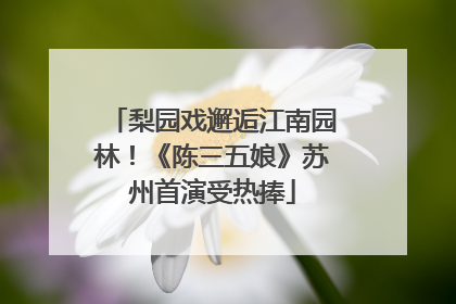 梨园戏邂逅江南园林！《陈三五娘》苏州首演受热捧