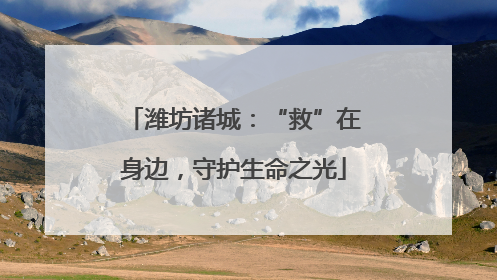 潍坊诸城：“救”在身边，守护生命之光