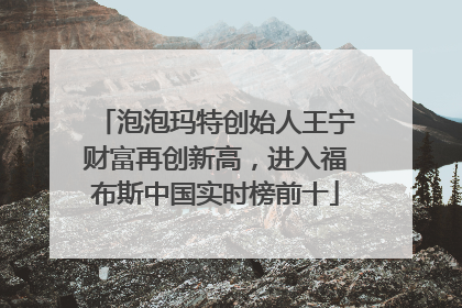 泡泡玛特创始人王宁财富再创新高，进入福布斯中国实时榜前十