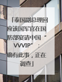泰国副总理回应该国军官在国防部宴请中国“VVVIP”：确有此事，正在调查