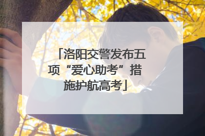 洛阳交警发布五项“爱心助考”措施护航高考
