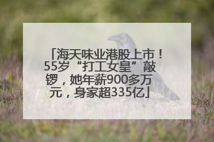 海天味业港股上市！55岁“打工女皇”敲锣，她年薪900多万元，身家超335亿