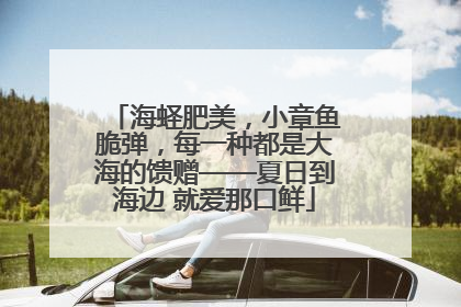 海蛏肥美，小章鱼脆弹，每一种都是大海的馈赠——夏日到海边 就爱那口鲜