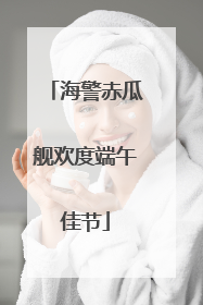 海警赤瓜舰欢度端午佳节