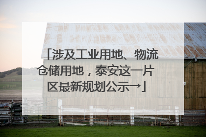 涉及工业用地、物流仓储用地，泰安这一片区最新规划公示→