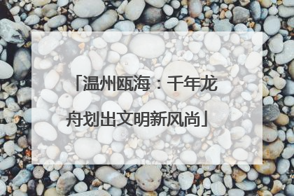 温州瓯海：千年龙舟划出文明新风尚