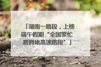 湖南一路段，上榜端午假期“全国繁忙易拥堵高速路段”