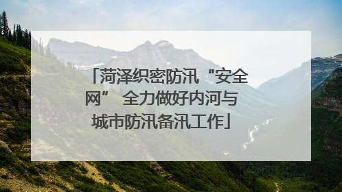 菏泽织密防汛“安全网” 全力做好内河与城市防汛备汛工作