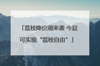 荔枝降价潮来袭 今夏可实现“荔枝自由”