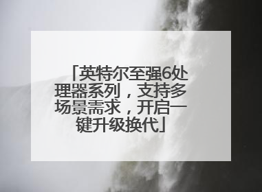 英特尔至强6处理器系列，支持多场景需求，开启一键升级换代