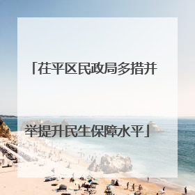 茌平区民政局多措并举提升民生保障水平