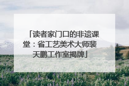 读者家门口的非遗课堂：省工艺美术大师裴天鹏工作室揭牌