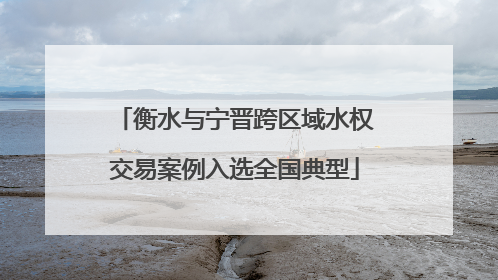 衡水与宁晋跨区域水权交易案例入选全国典型
