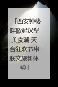 西安钟楼畔掀起汉堡美食潮 天台狂欢节串联文旅新体验