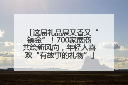 这届礼品展又香又“镶金”！700家展商共绘新风向，年轻人喜欢“有故事的礼物”