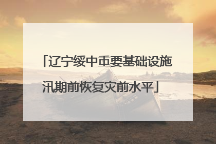 辽宁绥中重要基础设施汛期前恢复灾前水平