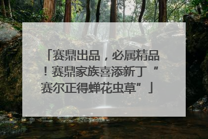 赛鼎出品，必属精品！赛鼎家族喜添新丁“赛尔正得蝉花虫草”