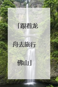 跟着龙舟去旅行佛山