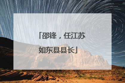 邵锋，任江苏如东县县长