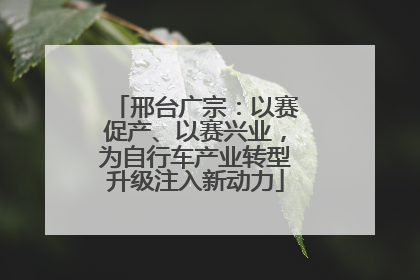 邢台广宗：以赛促产、以赛兴业，为自行车产业转型升级注入新动力