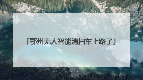 鄂州无人智能清扫车上路了